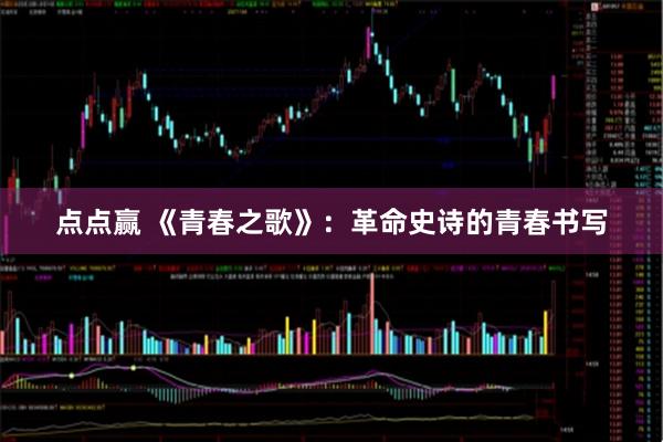 点点赢 《青春之歌》：革命史诗的青春书写