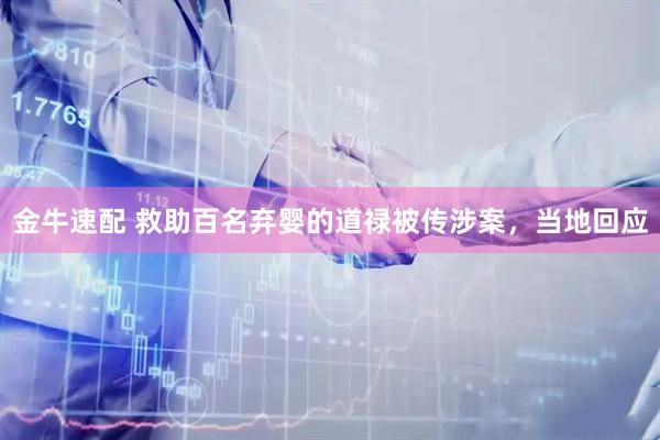 金牛速配 救助百名弃婴的道禄被传涉案，当地回应