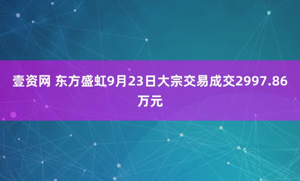 壹资网 东方盛虹9月23日大宗交易成交2997.86万元